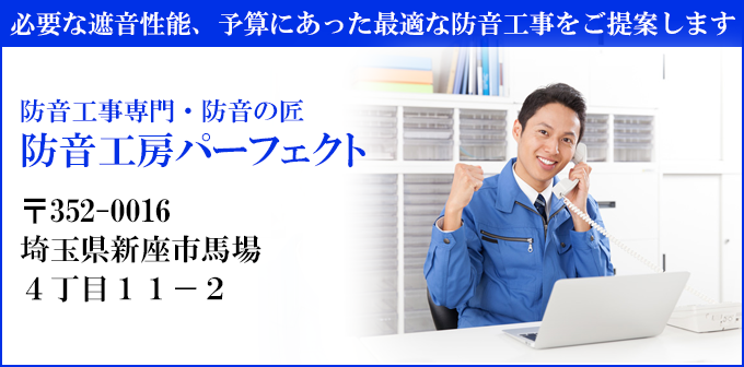 必要な遮音性能、予算にあった最適な防音工事をご提案します
防音工事専門・防音の匠
防音工房パーフェクト
〒352-0016 
埼玉県新座市馬場
４丁目１１－２
